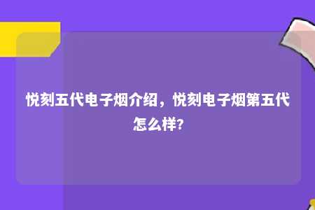 悦刻五代电子烟介绍，悦刻电子烟第五代怎么样?